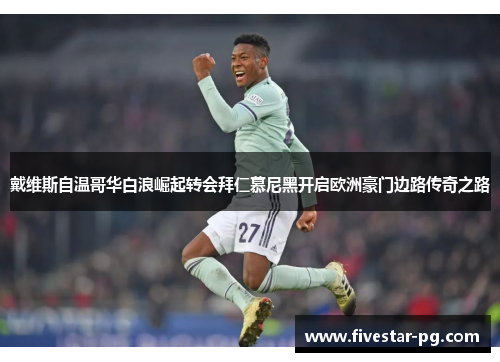 戴维斯自温哥华白浪崛起转会拜仁慕尼黑开启欧洲豪门边路传奇之路