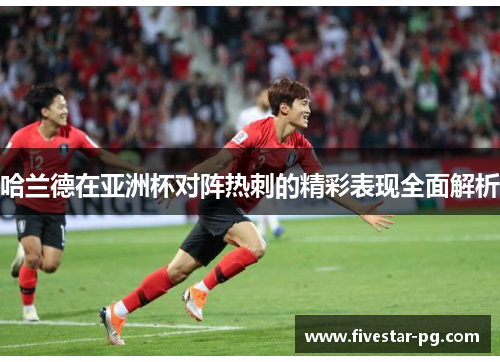 哈兰德在亚洲杯对阵热刺的精彩表现全面解析